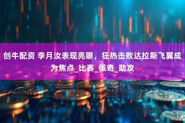 创牛配资 李月汝表现亮眼，狂热击败达拉斯飞翼成为焦点_比赛_佩奇_助攻