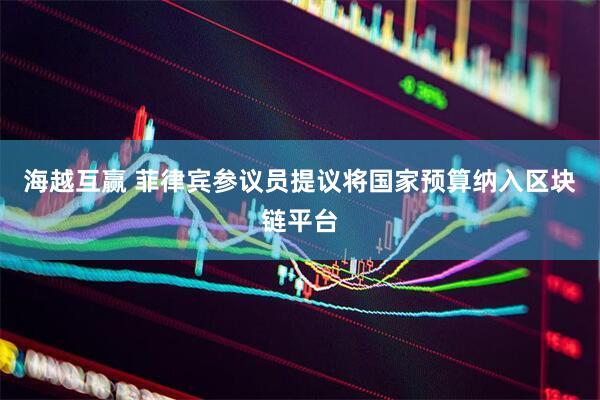 海越互赢 菲律宾参议员提议将国家预算纳入区块链平台