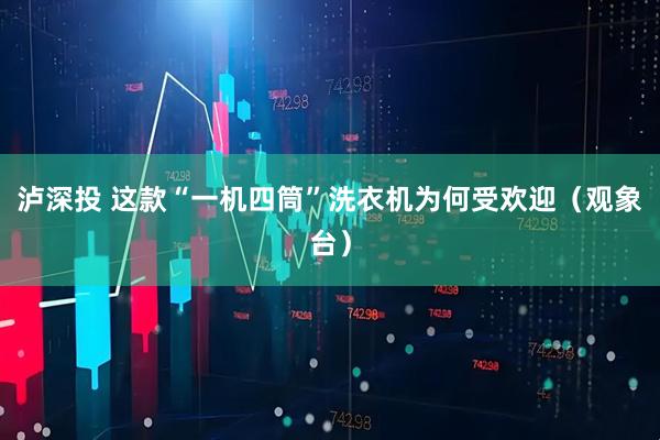 泸深投 这款“一机四筒”洗衣机为何受欢迎(观象台)